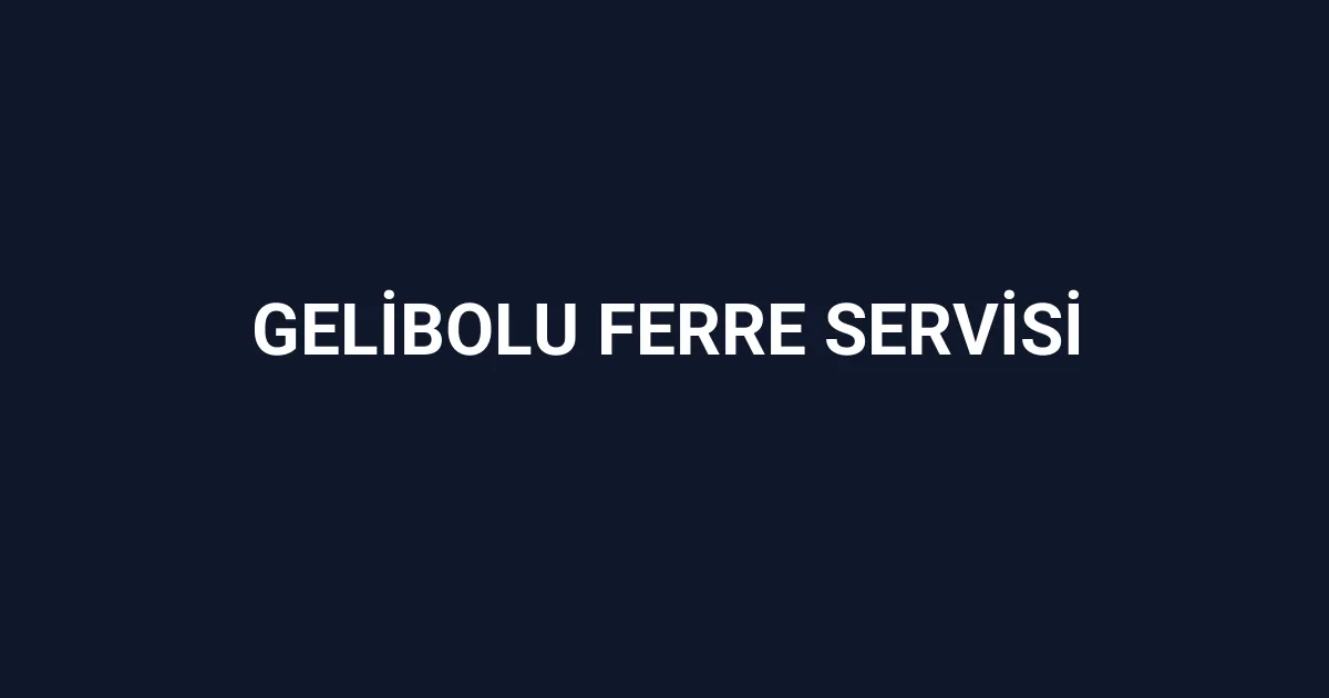 Gelibolu Ferre Servisi